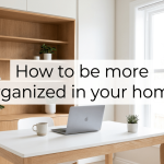 How to Be More Organized in Your Home featured image